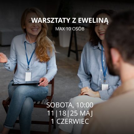 Warsztaty z psychologiem - grupa 10 z P.Eweliną, 11-18-25.05.2024 i 01.06.2024